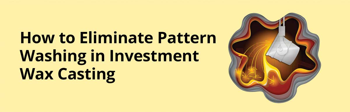 How to Eliminate Pattern Washing in Investment Wax Casting